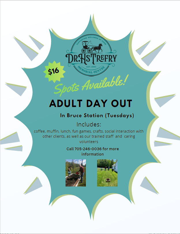 Adult Day Out Program offered by the Trefry Centre has spots available on Tuesdays at the Bruce Station location. Call 705-246 0036